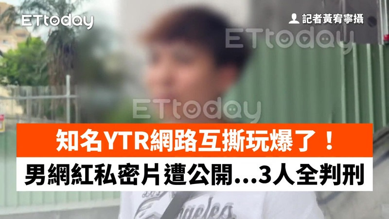 知名YTR網路互撕玩爆了!男網紅私密片遭公開...3人全判刑 知名YTR網路互撕玩爆了!男網紅私密片遭公開...3人全判刑