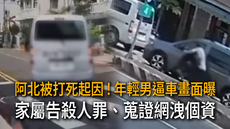 阿北被打死起因！年輕男逼車畫面曝　家屬告殺人罪、蒐證網洩個資