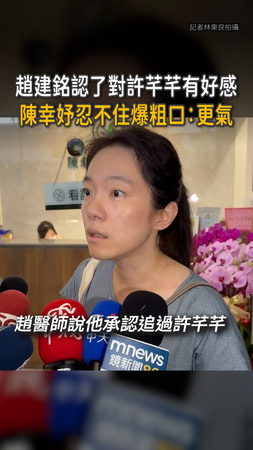【陳幸妤忍不住爆粗口】趙建銘認了對許芊芊有好感　陳幸妤爆氣