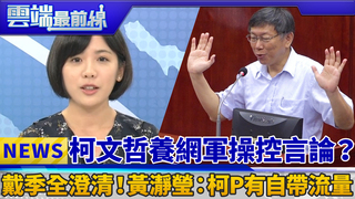 柯文哲養網軍操控言論？ 戴季全澄清！黃瀞瑩：柯P有自帶流量｜雲端最前線 EP432精華