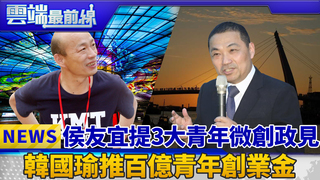 侯友宜提3大青年微創政見 韓國瑜推百億青年創業金｜雲端最前線 EP440精華