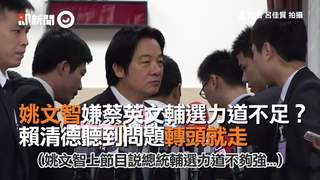 姚文智嫌蔡英文輔選力道不足？賴清德聽到問題轉頭就走