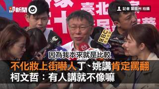 不化妝上街嚇人丁、姚講肯定罵翻　柯文哲：有人講就不像嘛