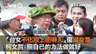 「台女不化妝上街嚇人」傷婦女票　柯文哲：照自己的方法做就好