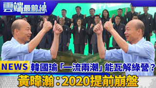 韓國瑜「一流兩潮」能瓦解綠營？ 黃暐瀚：2020提前崩盤｜雲端最前線 EP468精華