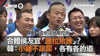 合體侯友宜「誰拉抬誰」？　韓國瑜：小雞不尿尿，各有各的道