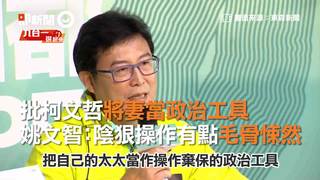 批柯文哲將妻當政治工具　姚文智：陰狠操作有點毛骨悚然