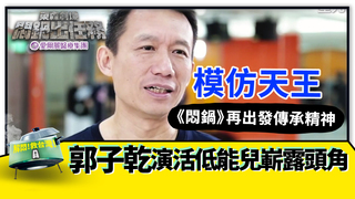 郭子乾演活低能兒嶄露頭角 模仿天王《悶鍋》再出發傳承精神