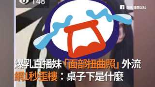 爆乳直播妹「面部扭曲照」外流　網1秒歪樓：桌子下是什麼