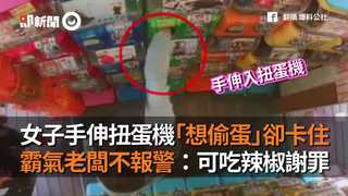 女子手伸扭蛋機「想偷蛋」卻卡住　霸氣老闆不報警：可吃辣椒謝罪
