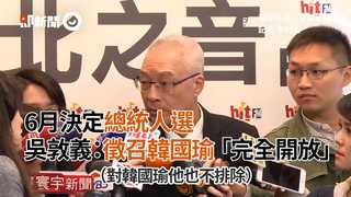 6月決定總統人選 吳敦義：徵召韓國瑜「完全開放」