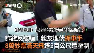 詐錢反被騙！親友埋伏抓車手　8萬鈔票滿天飛逃5百公尺遭壓制