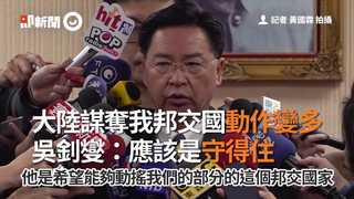 大陸謀奪我邦交國動作變多　吳釗燮：應該是守得住