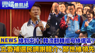 綠到出汁！韓流翻轉祖母綠選區？ 立委補選民調謝龍介、鄭世維領先｜雲端最前線 EP551精華