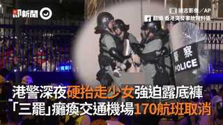 港警深夜硬抬走少女強迫露底褲　「三罷」癱瘓交通機場170航班取消