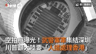 空拍照曝光！武警軍車集結深圳 川普籲大陸要「人道處理香港」