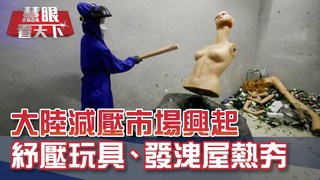 減壓市場大 紓壓玩具.發洩屋夯｜20190831慧眼看天下第67集-透視兩岸-EP67精華