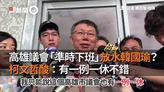 高雄議會「準時下班」放水韓國瑜？　柯文哲酸：有一例一休不錯
