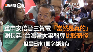 重申安倍晉三賀電「當然是真的」謝長廷：台灣當大事報導比較奇怪