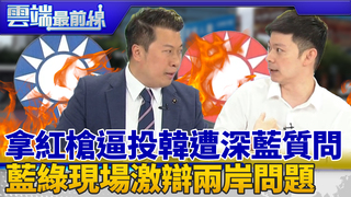 拿紅槍逼投韓 韓國瑜成洪秀柱2.0？ 韓蔡兩岸政策引爆藍綠議員現場激辯｜雲端最前線 EP702精華