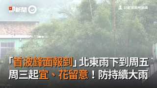 「首波鋒面報到」北東雨下到周五　周三起宜、花留意！防持續大雨