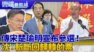 5度上場？傳宋楚瑜明宣布參選總統 沈富雄：斬斷回歸韓國瑜的選票｜雲端最前線 EP720精華