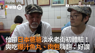 他帶日本老爹淡水老街初體驗！ 爽吃爆汁魚丸、肉包嗨翻：好讚
