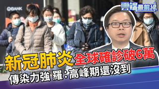 新冠肺炎全球確診破6萬人 傳染力超乎想像  北京仍封城 醫師公會副秘書長：高峰期還沒到｜雲端最前線 EP780精華