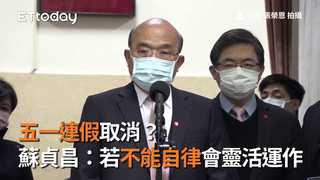 五一連假取消？　蘇貞昌：若不能自律會靈活運作