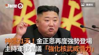 神隱21天！金正恩再度強勢登場　主持軍事會議「強化核武威懾力」