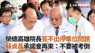 榮總高雄院長答不出停車位問題　蘇貞昌承諾會再來：不要被考倒