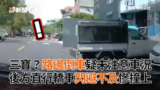 三寶？路邊倒車疑未注意車況 後方直行轎車閃避不及慘撞上