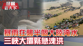 暴雨狂襲中國大陸 連續一個多月發豪雨警報 水患龐大壓力 三峽大壩加大洩洪!｜2020711慧眼看天下第105集-透視兩岸-EP105精華
