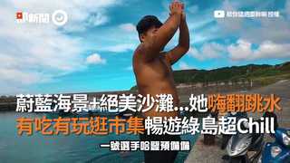 蔚藍海景+絕美沙灘她嗨翻跳水 有吃有玩逛市集暢遊綠島超chill