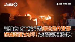 高雄木材工廠火警傳出爆炸聲響 燃燒面積300坪！38輛消防車灌救