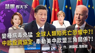 變種病毒兇猛 全球人類陷死亡恐懼中 中歐投資協定 牽動美中歐盟三角關係｜20210109慧眼看天下第130集