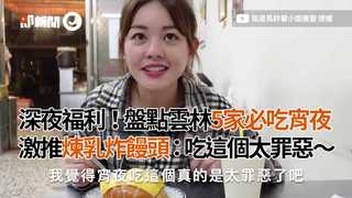 深夜福利！盤點雲林5家必吃宵夜 激推煉乳炸饅頭：吃這個太罪惡～