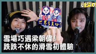 【世界多美好?】EP10完整版 如果可以出國，我要去滑雪 跌跌不休的滑雪初體驗