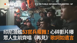 印尼潛艦53官兵罹難！心碎影片曝　眾人生前齊唱《再見》歌詞如遺言