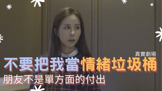 真實劇場-友情的真假？！不要把我當情緒垃圾桶！利用完又不理我…