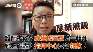 護師被砍、病患拔面罩嗆一起死　她狂砲轟：指揮中心只會報數！