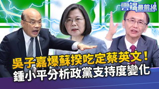 吳子嘉爆蘇貞昌吃定蔡英文！王：靠蔡出面定調 民眾黨支持度升7%！鍾小平：綠最擔心藍白合作｜雲端最前線 EP1050精華
