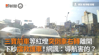 三寶前車等紅燈突倒車右轉離開 下秒擋救護車！網諷：導航害的？