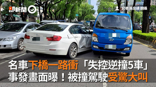 名車下橋一路衝「失控逆撞5車」　事發畫面曝！被撞駕駛受驚大叫