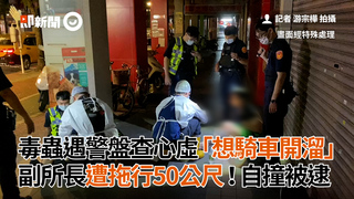 毒蟲遇警盤查心虛「想騎車開溜」　副所長遭拖行50公尺！自撞被逮