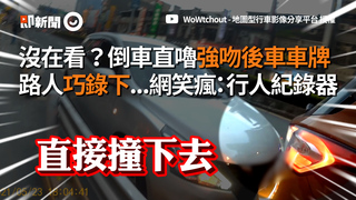 沒在看？倒車直嚕強吻後車車牌 路人巧錄下...網笑瘋：行人紀錄器