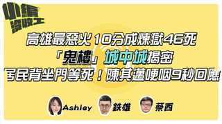 20211018【小編沒收工】高雄最惡火10分成煉獄46死「鬼樓」城中城揭密　居民背坐門等死！陳其邁哽咽9秒回應