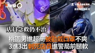桃園男進超商被勸戴口罩不爽 3進3出刺死店員進警局前腿軟