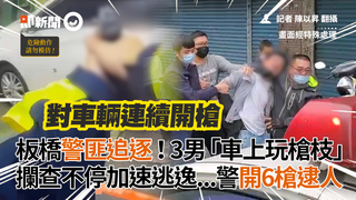 板橋警匪追逐！3男「車上玩槍枝」　攔查不停加速逃逸...警開6槍逮人