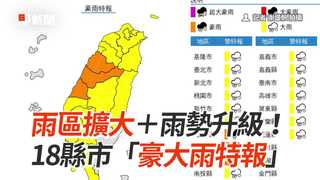 雨區擴大＋雨勢升級！　18縣市「豪大雨特報」